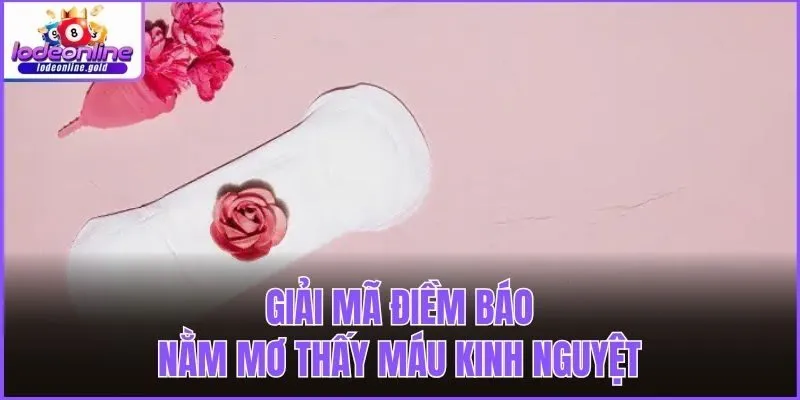 Giải mã điềm báo nằm mơ thấy máu kinh nguyệt