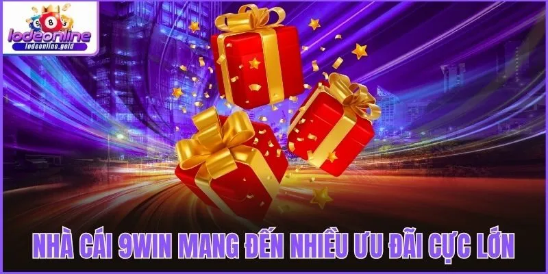 Nhà cái 9win mang đến nhiều ưu đãi cực lớn