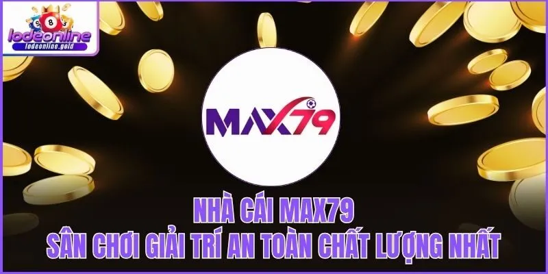 Nhà Cái Max79 - Sân Chơi Giải Trí An Toàn Chất Lượng Nhất